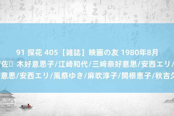 91 探花 405【雑誌】映画の友 1980年8月号 近代映画/太田あや子/佐々木好意思子/江崎和代/三﨑奈好意思/安西エリ/風祭ゆき/麻吹淳子/関根恵子/秋吉久好意思子